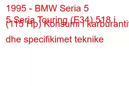 1995 - BMW Seria 5
5 Seria Touring (E34) 518 i (115 Hp) Konsumi i karburantit dhe specifikimet teknike