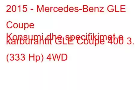 2015 - Mercedes-Benz GLE Coupe
Konsumi dhe specifikimet e karburantit GLE Coupe 400 3.0 (333 Hp) 4WD