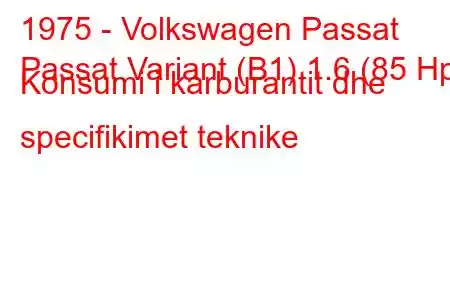 1975 - Volkswagen Passat
Passat Variant (B1) 1.6 (85 Hp) Konsumi i karburantit dhe specifikimet teknike