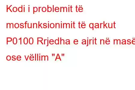 Kodi i problemit të mosfunksionimit të qarkut P0100 Rrjedha e ajrit në masë ose vëllim 