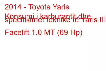 2014 - Toyota Yaris
Konsumi i karburantit dhe specifikimet teknike të Yaris III Facelift 1.0 MT (69 Hp)