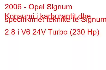 2006 - Opel Signum
Konsumi i karburantit dhe specifikimet teknike të Signum 2.8 i V6 24V Turbo (230 Hp)