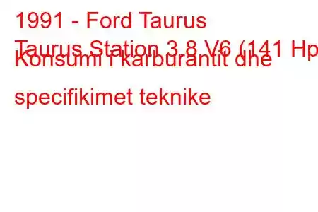 1991 - Ford Taurus
Taurus Station 3.8 V6 (141 Hp) Konsumi i karburantit dhe specifikimet teknike