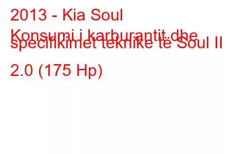 2013 - Kia Soul
Konsumi i karburantit dhe specifikimet teknike të Soul II 2.0 (175 Hp)