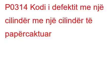 P0314 Kodi i defektit me një cilindër me një cilindër të papërcaktuar