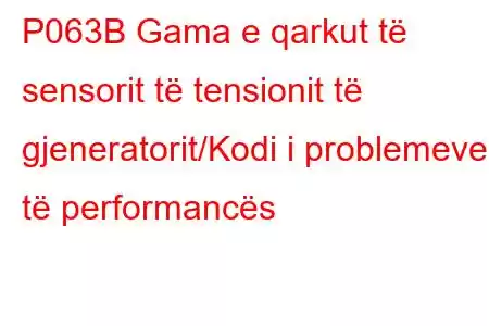 P063B Gama e qarkut të sensorit të tensionit të gjeneratorit/Kodi i problemeve të performancës