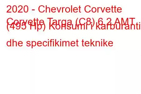 2020 - Chevrolet Corvette
Corvette Targa (C8) 6.2 AMT (495 Hp) Konsumi i karburantit dhe specifikimet teknike