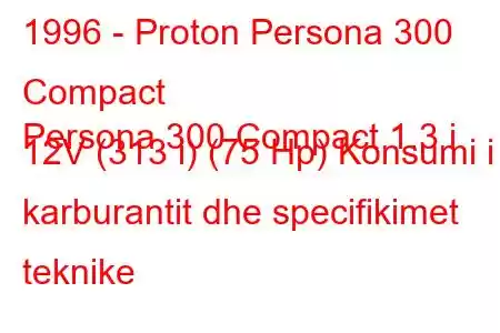 1996 - Proton Persona 300 Compact
Persona 300 Compact 1.3 i 12V (313 i) (75 Hp) Konsumi i karburantit dhe specifikimet teknike