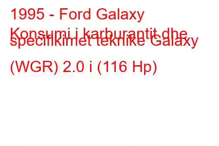 1995 - Ford Galaxy
Konsumi i karburantit dhe specifikimet teknike Galaxy (WGR) 2.0 i (116 Hp)