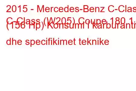 2015 - Mercedes-Benz C-Class
C-Class (W205) Coupe 180 1.6 (156 Hp) Konsumi i karburantit dhe specifikimet teknike