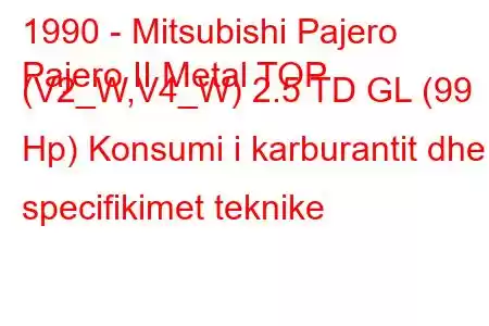 1990 - Mitsubishi Pajero
Pajero II Metal TOP (V2_W,V4_W) 2.5 TD GL (99 Hp) Konsumi i karburantit dhe specifikimet teknike