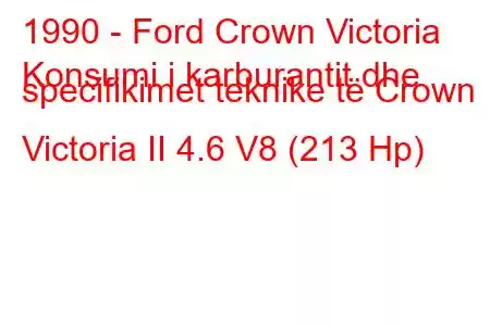 1990 - Ford Crown Victoria
Konsumi i karburantit dhe specifikimet teknike të Crown Victoria II 4.6 V8 (213 Hp)