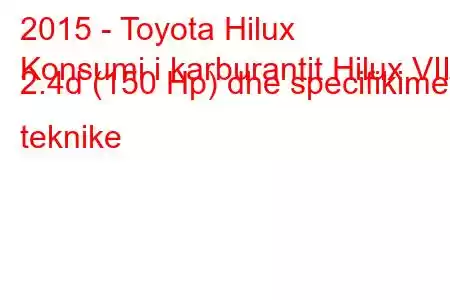 2015 - Toyota Hilux
Konsumi i karburantit Hilux VIII 2.4d (150 Hp) dhe specifikimet teknike