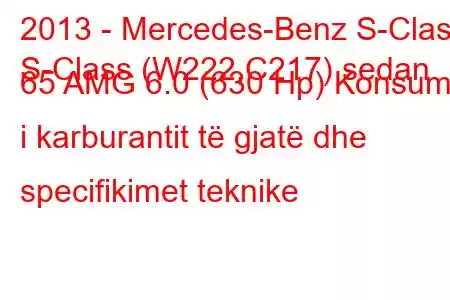 2013 - Mercedes-Benz S-Class
S-Class (W222,C217) sedan 65 AMG 6.0 (630 Hp) Konsumi i karburantit të gjatë dhe specifikimet teknike