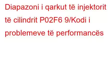 Diapazoni i qarkut të injektorit të cilindrit P02F6 9/Kodi i problemeve të performancës