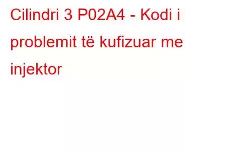 Cilindri 3 P02A4 - Kodi i problemit të kufizuar me injektor