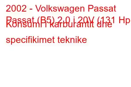 2002 - Volkswagen Passat
Passat (B5) 2.0 i 20V (131 Hp) Konsumi i karburantit dhe specifikimet teknike