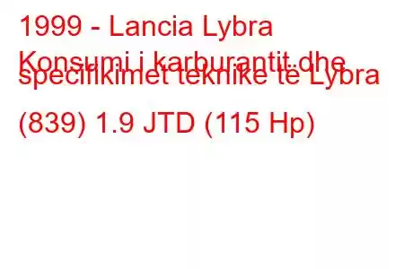 1999 - Lancia Lybra
Konsumi i karburantit dhe specifikimet teknike të Lybra (839) 1.9 JTD (115 Hp)