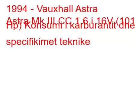 1994 - Vauxhall Astra
Astra Mk III CC 1.6 i 16V (101 Hp) Konsumi i karburantit dhe specifikimet teknike