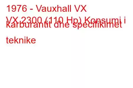 1976 - Vauxhall VX
VX 2300 (110 Hp) Konsumi i karburantit dhe specifikimet teknike