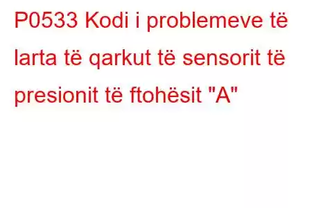 P0533 Kodi i problemeve të larta të qarkut të sensorit të presionit të ftohësit 