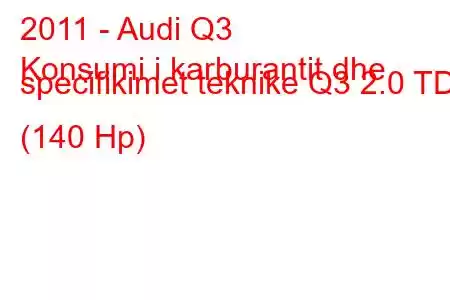 2011 - Audi Q3
Konsumi i karburantit dhe specifikimet teknike Q3 2.0 TDI (140 Hp)