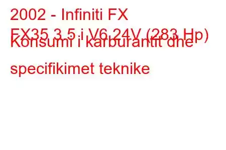 2002 - Infiniti FX
FX35 3.5 i V6 24V (283 Hp) Konsumi i karburantit dhe specifikimet teknike