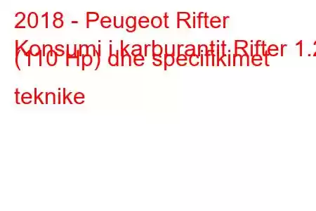 2018 - Peugeot Rifter
Konsumi i karburantit Rifter 1.2 (110 Hp) dhe specifikimet teknike