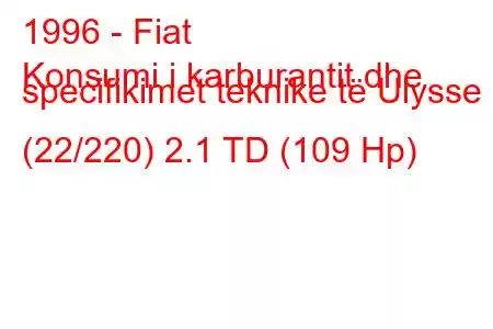 1996 - Fiat
Konsumi i karburantit dhe specifikimet teknike të Ulysse I (22/220) 2.1 TD (109 Hp)