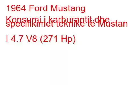 1964 Ford Mustang
Konsumi i karburantit dhe specifikimet teknike të Mustang I 4.7 V8 (271 Hp)