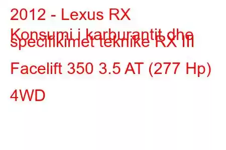 2012 - Lexus RX
Konsumi i karburantit dhe specifikimet teknike RX III Facelift 350 3.5 AT (277 Hp) 4WD