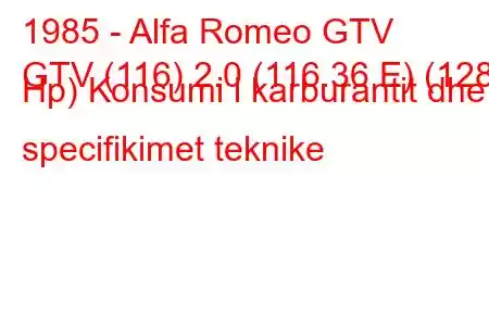 1985 - Alfa Romeo GTV
GTV (116) 2.0 (116.36 E) (128 Hp) Konsumi i karburantit dhe specifikimet teknike