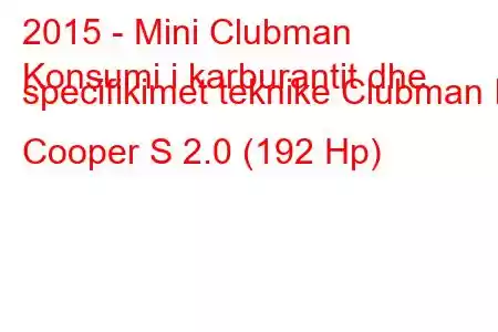 2015 - Mini Clubman
Konsumi i karburantit dhe specifikimet teknike Clubman II Cooper S 2.0 (192 Hp)