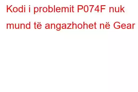 Kodi i problemit P074F nuk mund të angazhohet në Gear 7