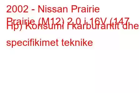 2002 - Nissan Prairie
Prairie (M12) 2.0 i 16V (147 Hp) Konsumi i karburantit dhe specifikimet teknike