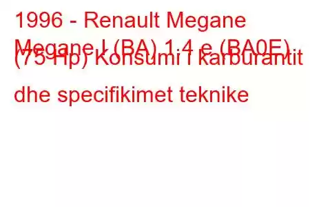 1996 - Renault Megane
Megane I (BA) 1.4 e (BA0E) (75 Hp) Konsumi i karburantit dhe specifikimet teknike