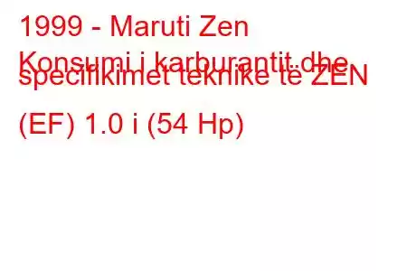 1999 - Maruti Zen
Konsumi i karburantit dhe specifikimet teknike të ZEN (EF) 1.0 i (54 Hp)