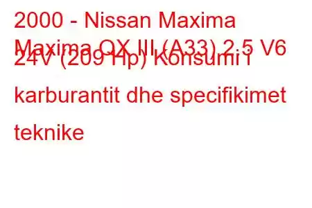 2000 - Nissan Maxima
Maxima QX III (A33) 2.5 V6 24V (209 Hp) Konsumi i karburantit dhe specifikimet teknike