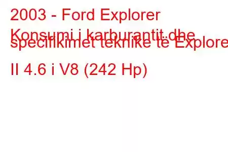 2003 - Ford Explorer
Konsumi i karburantit dhe specifikimet teknike të Explorer II 4.6 i V8 (242 Hp)