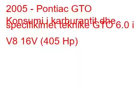 2005 - Pontiac GTO
Konsumi i karburantit dhe specifikimet teknike GTO 6.0 i V8 16V (405 Hp)