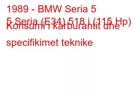 1989 - BMW Seria 5
5 Seria (E34) 518 i (115 Hp) Konsumi i karburantit dhe specifikimet teknike