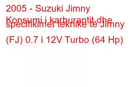 2005 - Suzuki Jimny
Konsumi i karburantit dhe specifikimet teknike të Jimny (FJ) 0.7 i 12V Turbo (64 Hp)