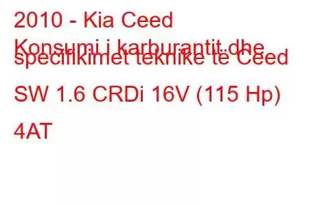 2010 - Kia Ceed
Konsumi i karburantit dhe specifikimet teknike të Ceed SW 1.6 CRDi 16V (115 Hp) 4AT