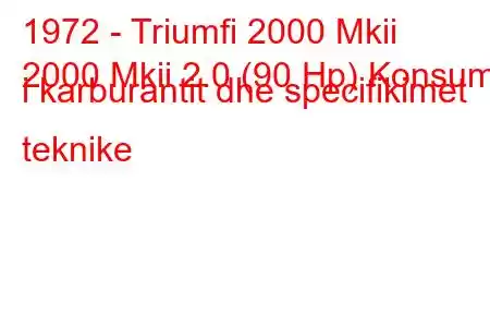 1972 - Triumfi 2000 Mkii
2000 Mkii 2.0 (90 Hp) Konsumi i karburantit dhe specifikimet teknike