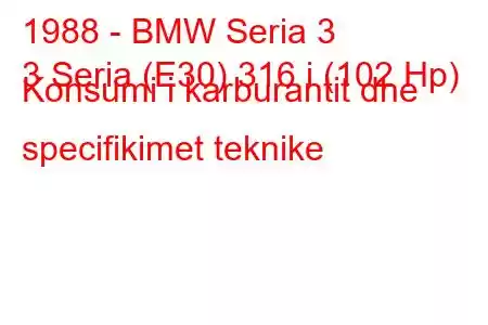 1988 - BMW Seria 3
3 Seria (E30) 316 i (102 Hp) Konsumi i karburantit dhe specifikimet teknike