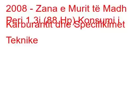 2008 - Zana e Murit të Madh
Peri 1.3i (88 Hp) Konsumi i Karburantit dhe Specifikimet Teknike