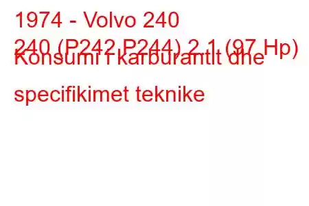 1974 - Volvo 240
240 (P242,P244) 2.1 (97 Hp) Konsumi i karburantit dhe specifikimet teknike