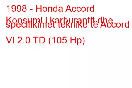 1998 - Honda Accord
Konsumi i karburantit dhe specifikimet teknike të Accord VI 2.0 TD (105 Hp)