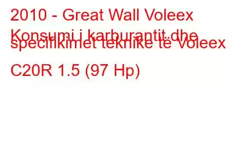 2010 - Great Wall Voleex
Konsumi i karburantit dhe specifikimet teknike të Voleex C20R 1.5 (97 Hp)