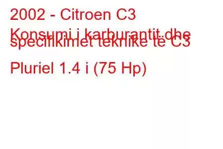 2002 - Citroen C3
Konsumi i karburantit dhe specifikimet teknike të C3 Pluriel 1.4 i (75 Hp)